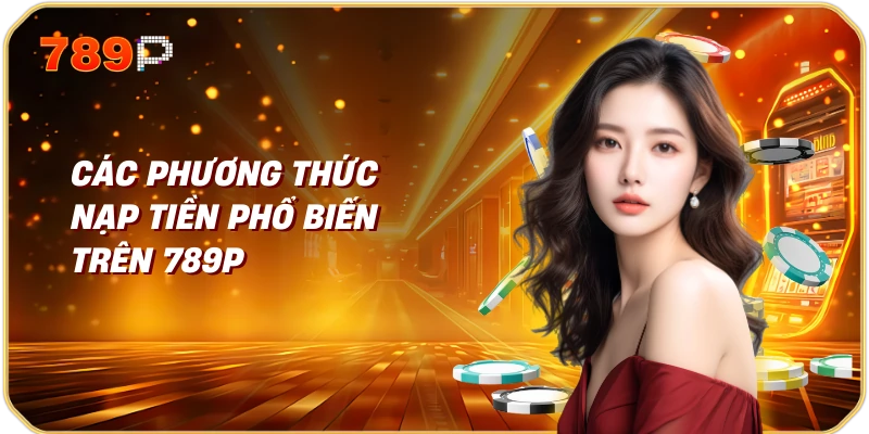 Các phương thức nạp tiền phổ biến trên 789p